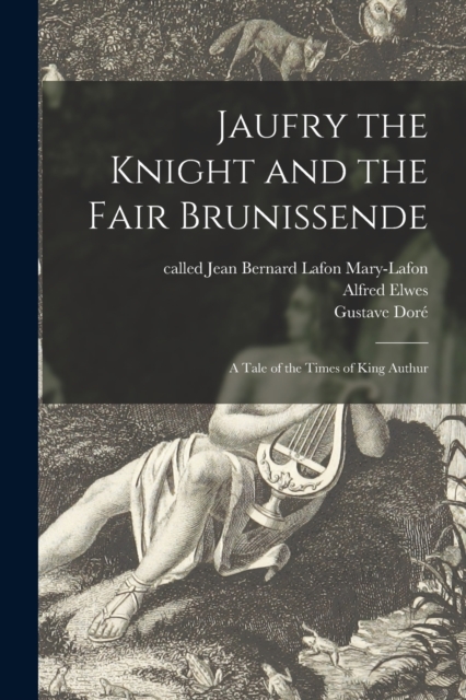 Jaufry the Knight and the Fair Brunissende : a Tale of the Times of King Authur, Paperback / softback Book