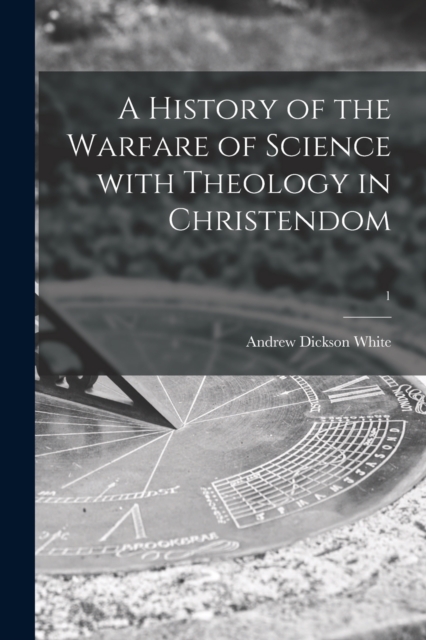 A History of the Warfare of Science With Theology in Christendom; 1, Paperback / softback Book