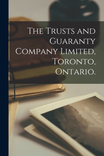 The Trusts and Guaranty Company Limited, Toronto, Ontario., Paperback / softback Book