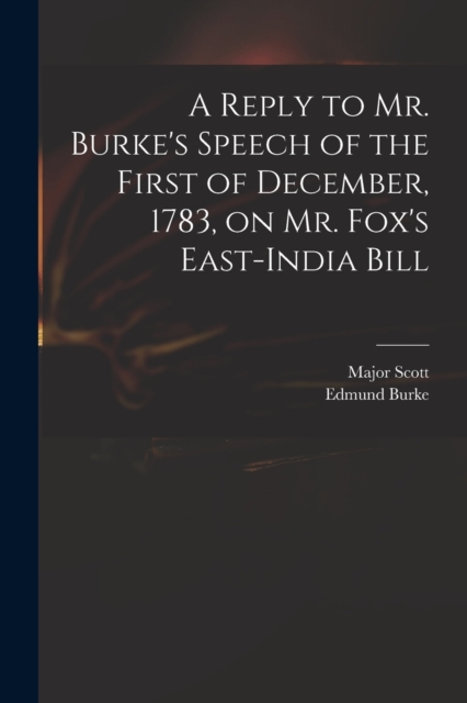 A Reply to Mr. Burke's Speech of the First of December, 1783, on Mr. Fox's East-India Bill, Paperback / softback Book