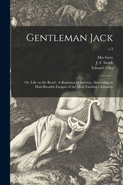 Gentleman Jack; or, Life on the Road : A Romance of Interest, Abounding in Hair-breadth Escapes of the Most Exciting Character; v.3, Paperback / softback Book