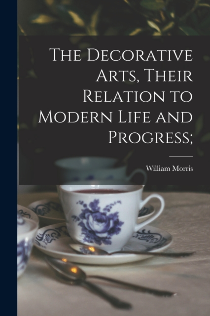 The Decorative Arts, Their Relation to Modern Life and Progress;, Paperback / softback Book