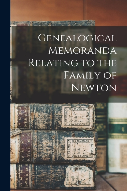 Genealogical Memoranda Relating to the Family of Newton, Paperback / softback Book