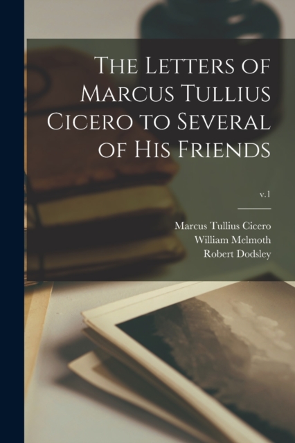 The Letters of Marcus Tullius Cicero to Several of His Friends; v.1, Paperback / softback Book