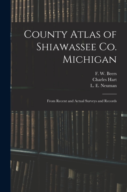 County Atlas of Shiawassee Co. Michigan : From Recent and Actual Surveys and Records, Paperback / softback Book