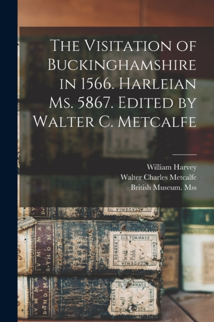 The Visitation of Buckinghamshire in 1566. Harleian Ms. 5867. Edited by Walter C. Metcalfe, Paperback / softback Book