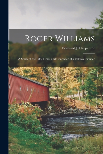 Roger Williams : a Study of the Life, Times and Character of a Political Pioneer, Paperback / softback Book