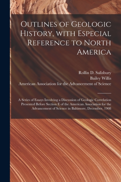 Outlines of Geologic History, With Especial Reference to North America; a Series of Essays Involving a Discussion of Geologic Correlation Presented Before Section E of the American Association for the, Paperback / softback Book