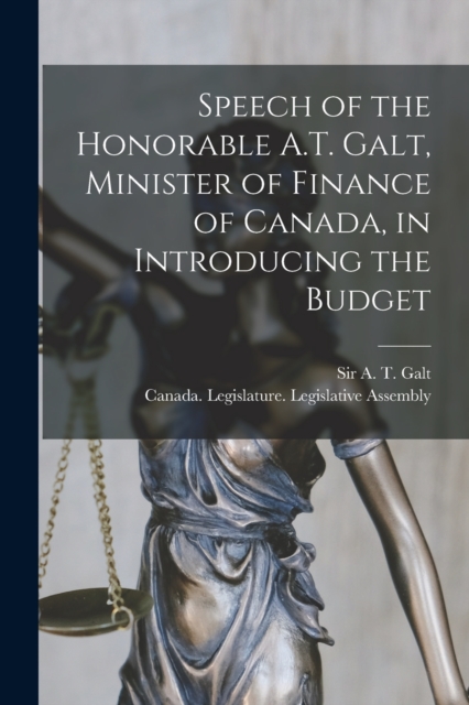 Speech of the Honorable A.T. Galt, Minister of Finance of Canada, in Introducing the Budget [microform], Paperback / softback Book
