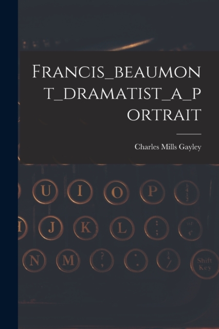 Francis_beaumont_dramatist_a_portrait, Paperback / softback Book