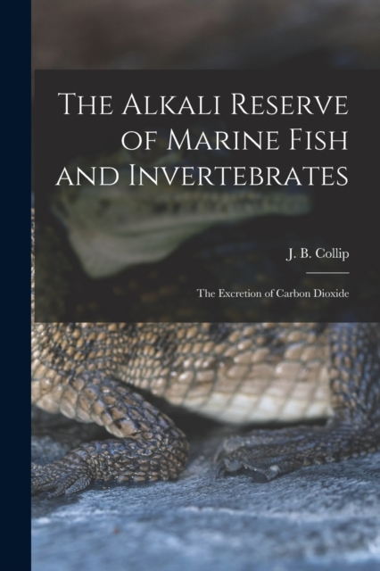 The Alkali Reserve of Marine Fish and Invertebrates [microform] : the Excretion of Carbon Dioxide, Paperback / softback Book