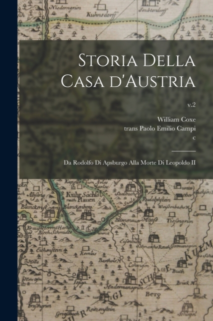 Storia Della Casa D'Austria : Da Rodolfo di Apsburgo Alla Morte di Leopoldo II; v.2, Paperback Book