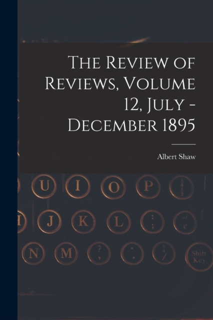The Review of Reviews, Volume 12, July - December 1895, Paperback / softback Book