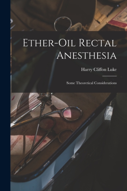 Ether-oil Rectal Anesthesia : Some Theoretical Considerations, Paperback / softback Book