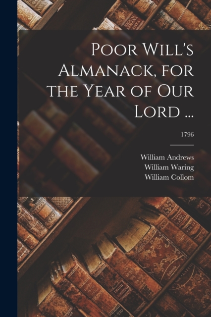 Poor Will's Almanack, for the Year of Our Lord ...; 1796, Paperback / softback Book