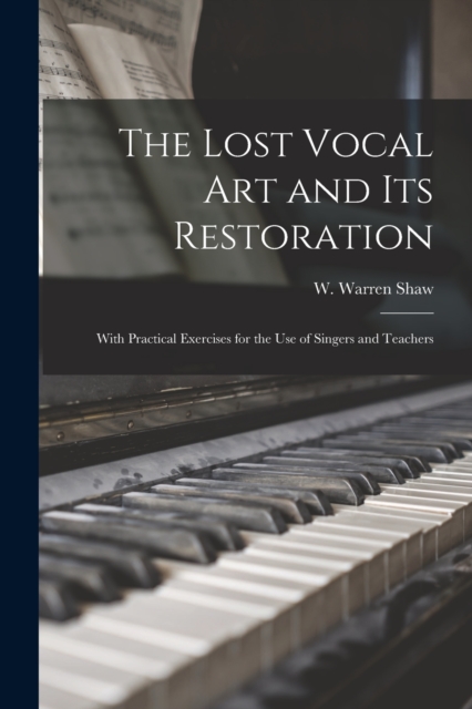 The Lost Vocal Art and Its Restoration : With Practical Exercises for the Use of Singers and Teachers, Paperback / softback Book