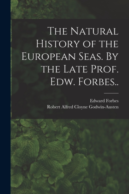 The Natural History of the European Seas. By the Late Prof. Edw. Forbes.., Paperback / softback Book