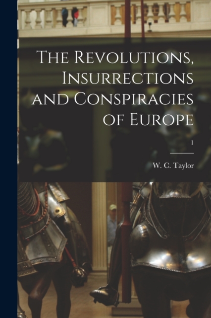 The Revolutions, Insurrections and Conspiracies of Europe; 1, Paperback / softback Book