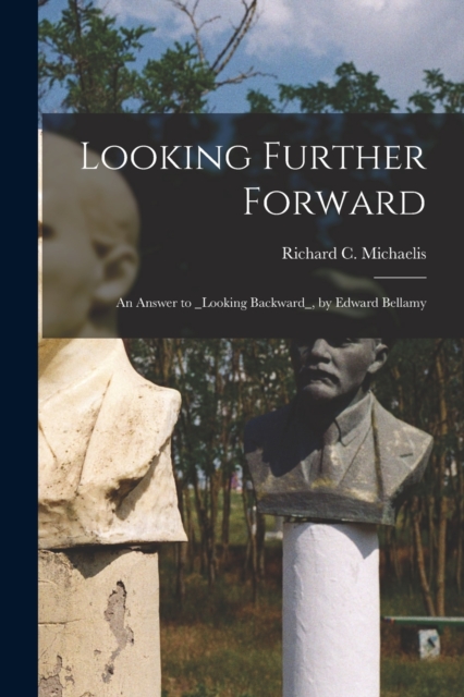 Looking Further Forward : An Answer to _Looking Backward_, by Edward Bellamy, Paperback / softback Book