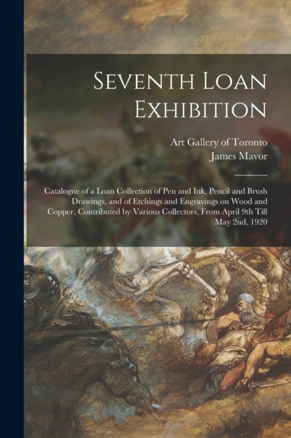 Seventh Loan Exhibition [microform] : Catalogue of a Loan Collection of Pen and Ink, Pencil and Brush Drawings, and of Etchings and Engravings on Wood and Copper, Contributed by Various Collectors, Fr, Paperback / softback Book