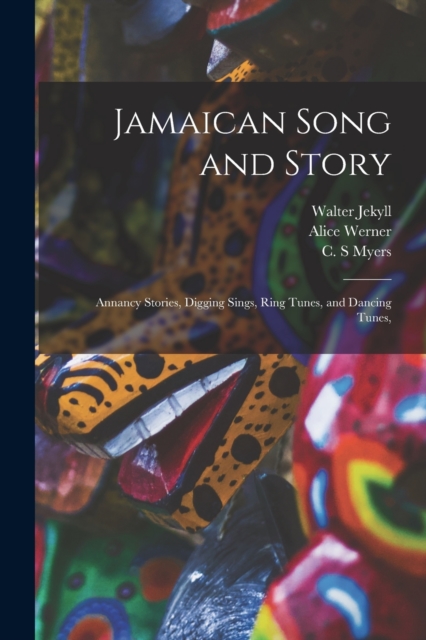 Jamaican Song and Story : Annancy Stories, Digging Sings, Ring Tunes, and Dancing Tunes,, Paperback / softback Book