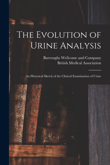 The Evolution of Urine Analysis [electronic Resource] : an Historical ...