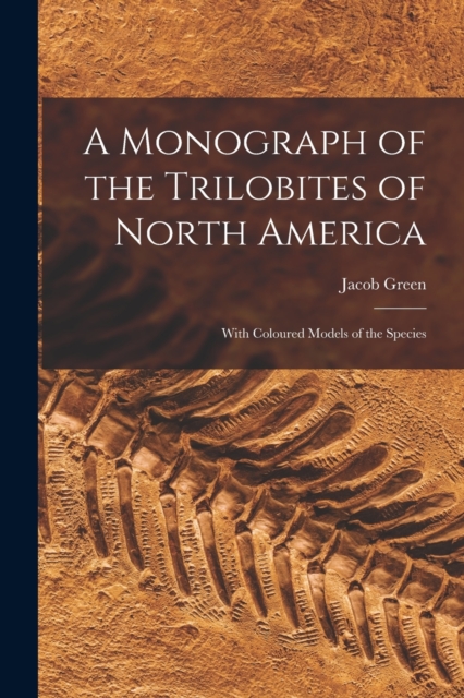 A Monograph of the Trilobites of North America : With Coloured Models of the Species, Paperback / softback Book