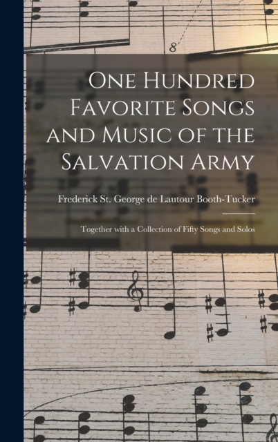 One Hundred Favorite Songs and Music of the Salvation Army : Together With a Collection of Fifty Songs and Solos, Hardback Book