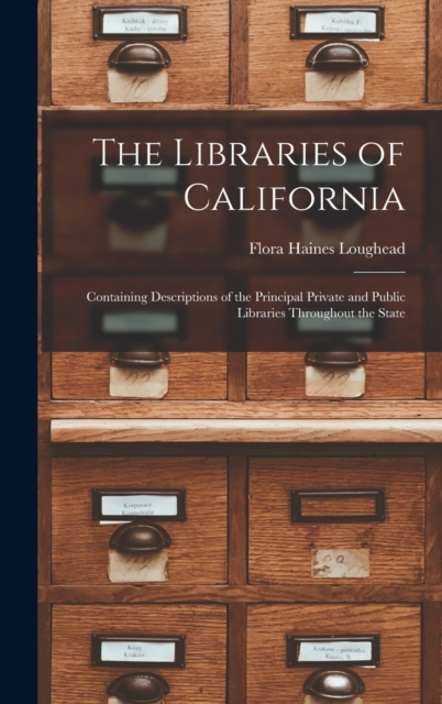The Libraries of California : Containing Descriptions of the Principal Private and Public Libraries Throughout the State, Hardback Book
