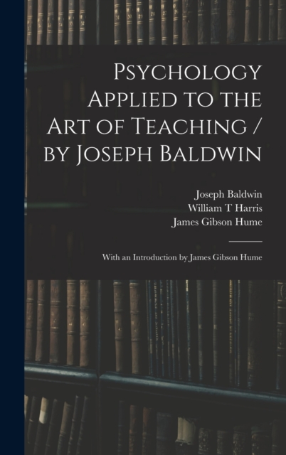 Psychology Applied to the Art of Teaching / by Joseph Baldwin; With an Introduction by James Gibson Hume, Hardback Book