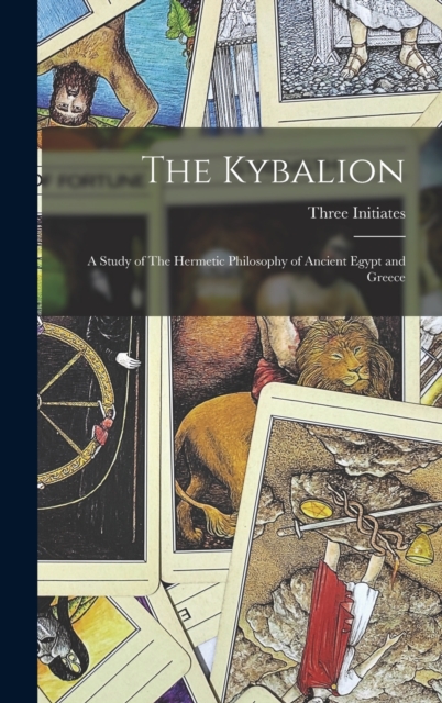 The Kybalion : A Study of The Hermetic Philosophy of Ancient Egypt and Greece, Hardback Book