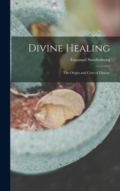 Divine Healing : The Origin and Cure of Disease, Hardback Book
