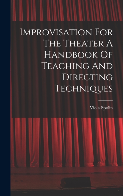 Improvisation For The Theater A Handbook Of Teaching And Directing Techniques, Hardback Book