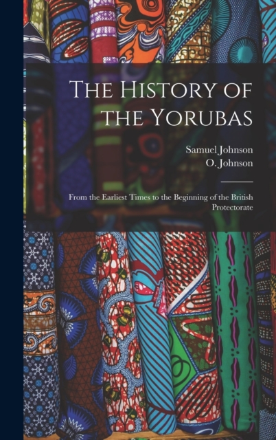 The History of the Yorubas : From the Earliest Times to the Beginning of the British Protectorate, Hardback Book