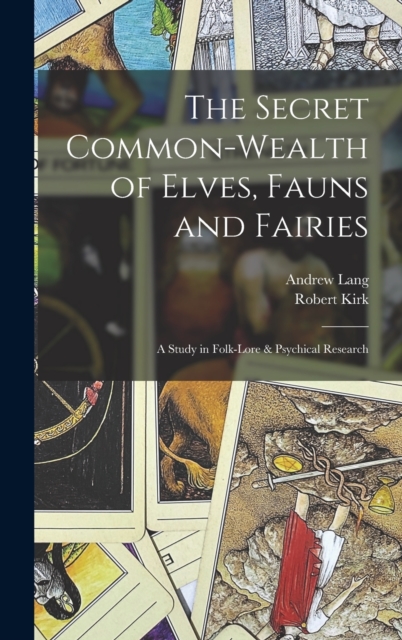 The Secret Common-Wealth of Elves, Fauns and Fairies : A Study in Folk-Lore & Psychical Research, Hardback Book