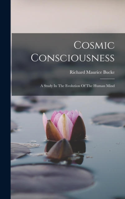 Cosmic Consciousness : A Study In The Evolution Of The Human Mind, Hardback Book