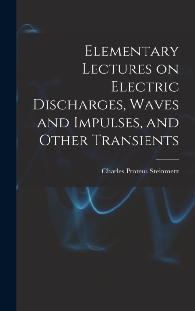 Elementary Lectures on Electric Discharges, Waves and Impulses, and Other Transients, Hardback Book