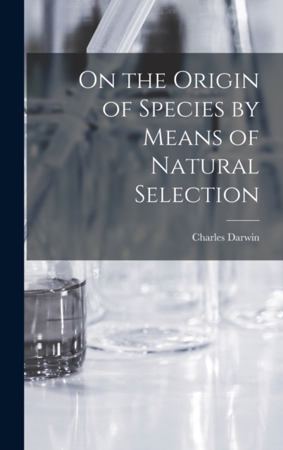 On the Origin of Species by Means of Natural Selection, Hardback Book