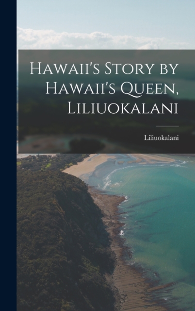 Hawaii's Story by Hawaii's Queen, Liliuokalani, Hardback Book