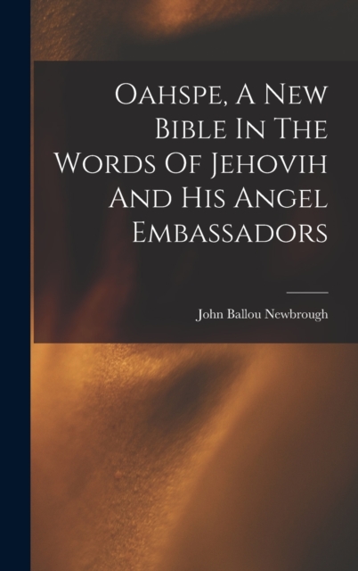 Oahspe, A New Bible In The Words Of Jehovih And His Angel Embassadors, Hardback Book