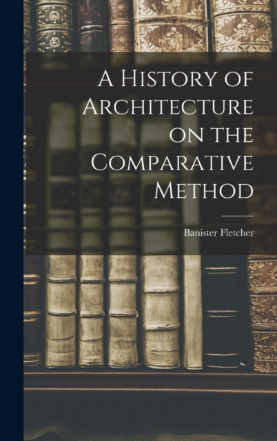 A History of Architecture on the Comparative Method, Hardback Book