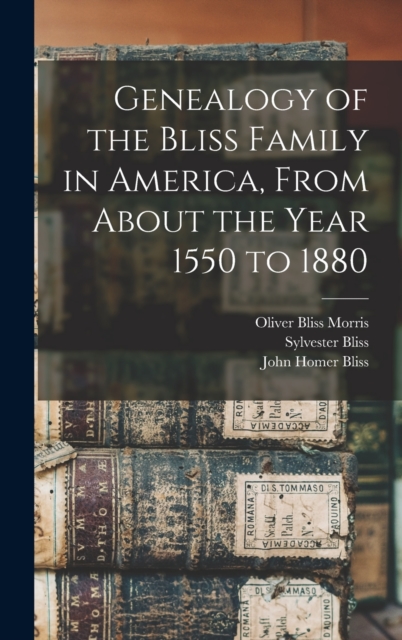 Genealogy of the Bliss Family in America, From About the Year 1550 to 1880, Hardback Book