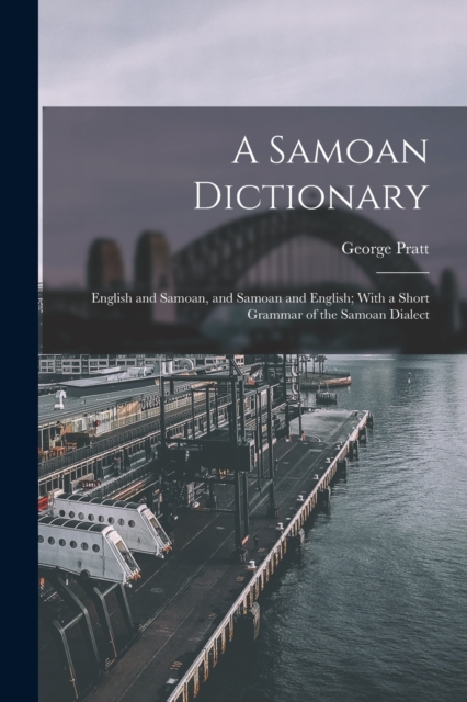 A Samoan Dictionary : English and Samoan, and Samoan and English; With a Short Grammar of the Samoan Dialect, Paperback / softback Book