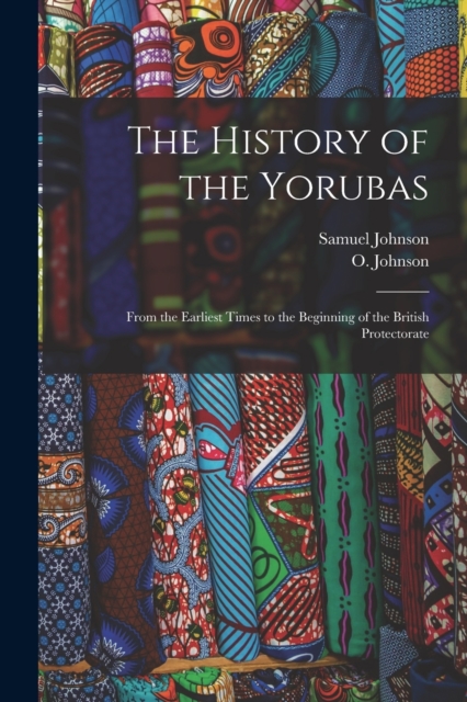 The History of the Yorubas : From the Earliest Times to the Beginning of the British Protectorate, Paperback / softback Book