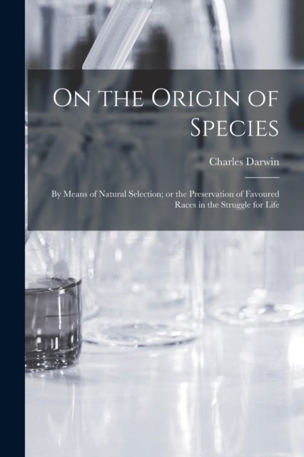 On the Origin of Species : By means of Natural Selection; or the Preservation of Favoured Races in the Struggle for Life, Paperback / softback Book