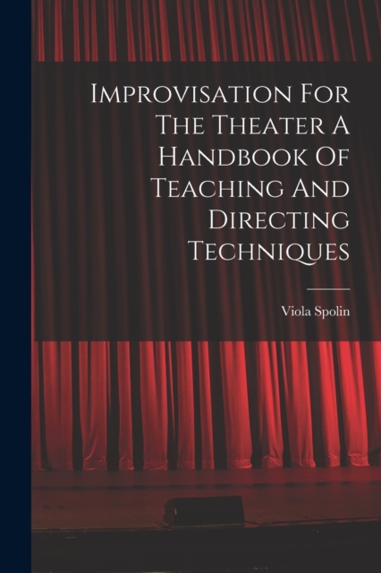 Improvisation For The Theater A Handbook Of Teaching And Directing Techniques, Paperback / softback Book