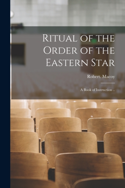 Ritual of the Order of the Eastern Star : A Book of Instruction .., Paperback / softback Book