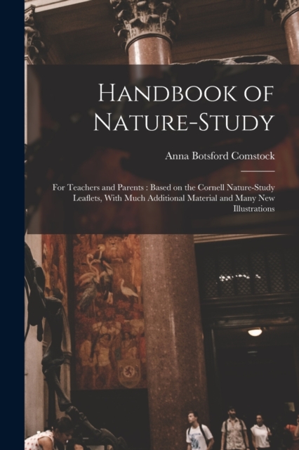 Handbook of Nature-study : For Teachers and Parents: Based on the Cornell Nature-study Leaflets, With Much Additional Material and Many new Illustrations, Paperback / softback Book