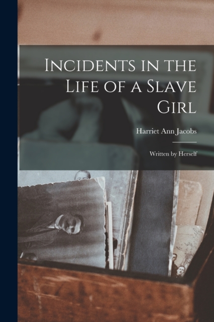 Incidents in the Life of a Slave Girl : Written by Herself, Paperback / softback Book
