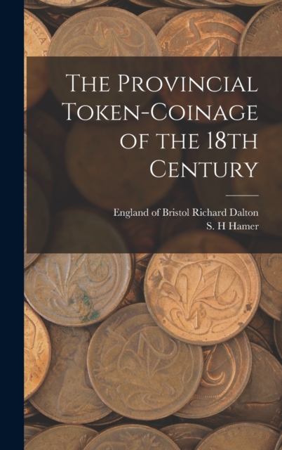 The Provincial Token-coinage of the 18th Century, Hardback Book